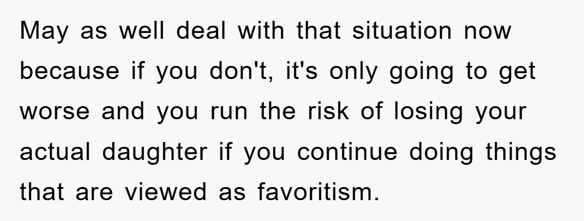 May as well deal with that situation now because if you don't, it's only going to get worse and you run the risk of losing your actual daughter if you...