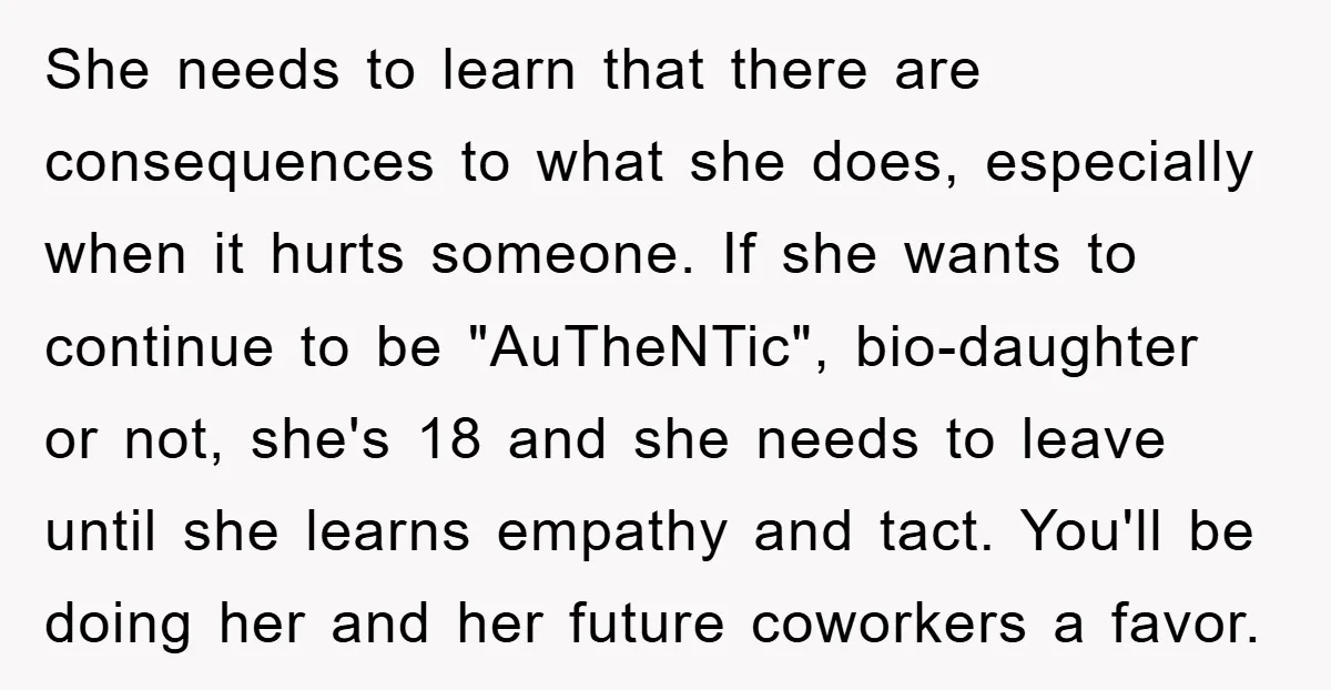 She needs to learn that there are consequences to what she does, especially when it hurts someone. If she wants to continue to be "AuTheNTic", bio-daughter or not, she's 18...