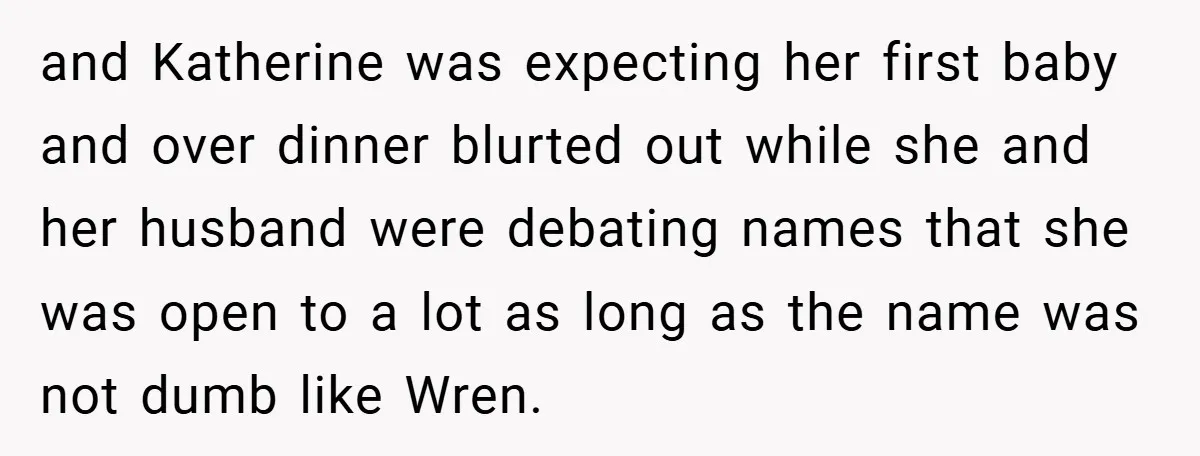 and Katherine was expecting her first baby and over dinner blurted out while she and her husband were debating names that she was open to a lot as long as...