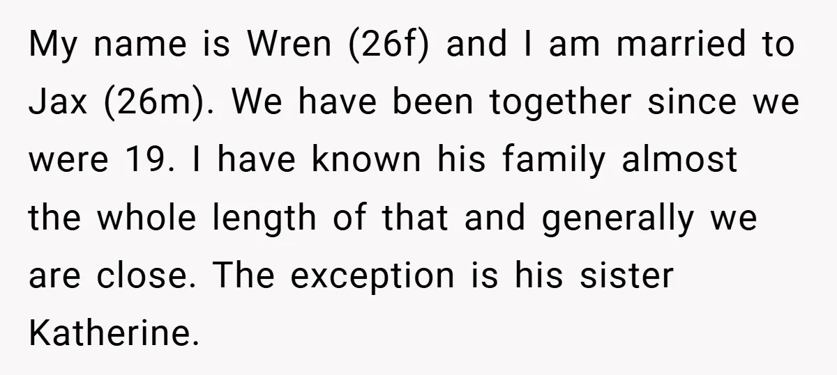 My name is Wren (26f) and I am married to Jax (26m). We have been together since we were 19. I have known his family almost the whole length of...