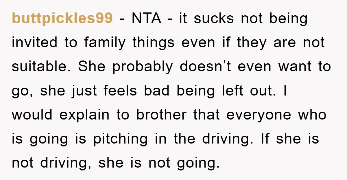 buttpickles99 − NTA - it sucks not being invited to family things even if they are not suitable. She probably doesn’t even want to go, she just feels bad being...