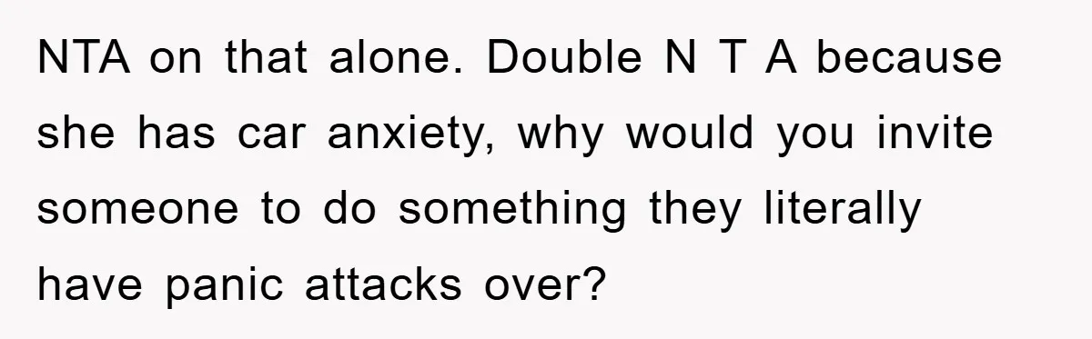 NTA on that alone. Double N T A because she has car anxiety, why would you invite someone to do something they literally have panic attacks over?
