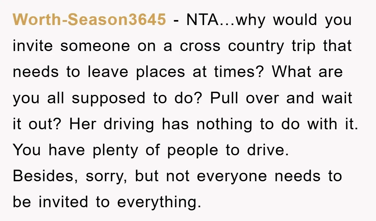 Worth-Season3645 − NTA…why would you invite someone on a cross country trip that needs to leave places at times? What are you all supposed to do? Pull over and wait...