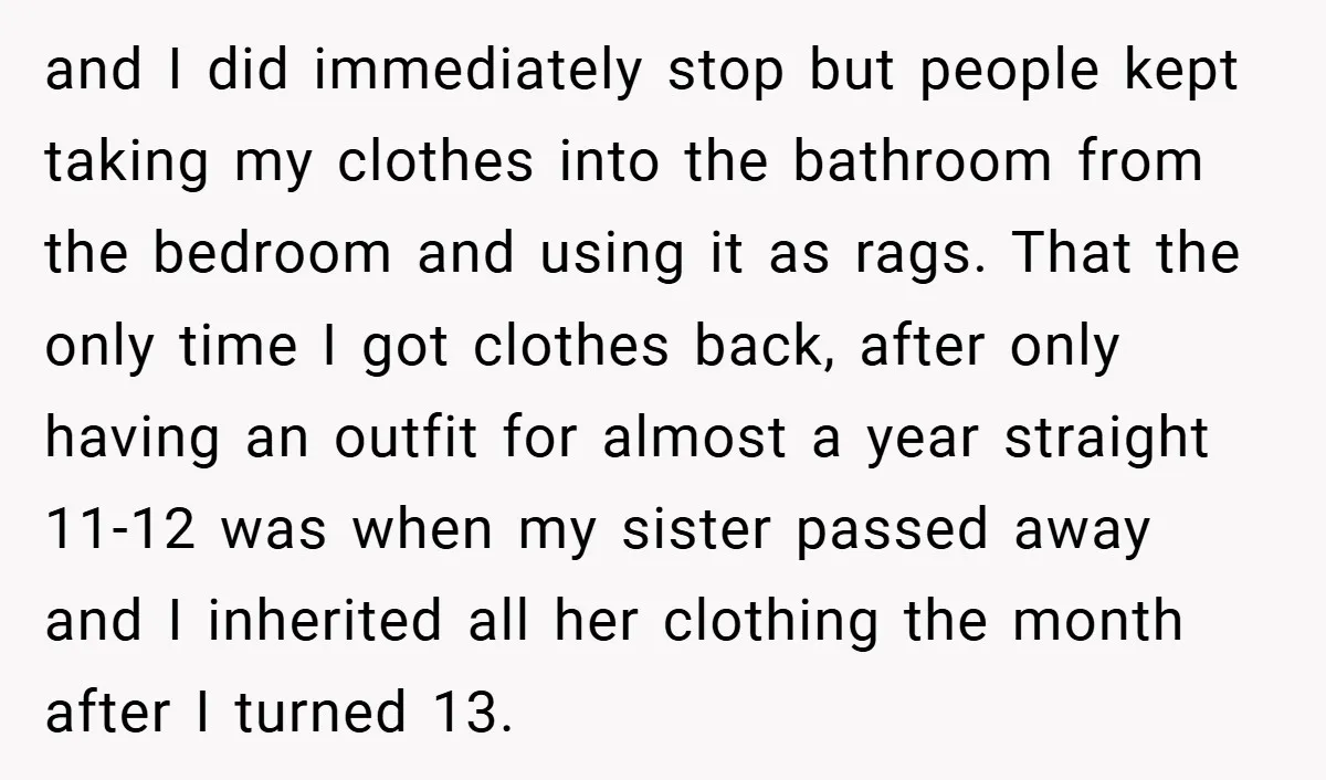 and I did immediately stop but people kept taking my clothes into the bathroom from the bedroom and using it as rags. That the only time I got clothes back,...