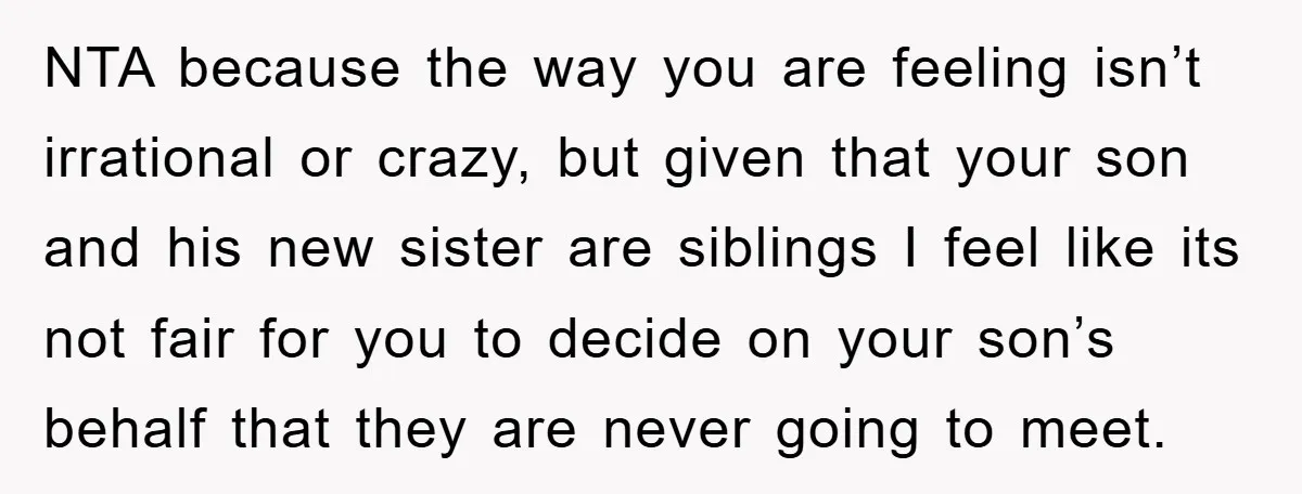 NTA because the way you are feeling isn’t irrational or crazy, but given that your son and his new sister are siblings I feel like its not fair for you...