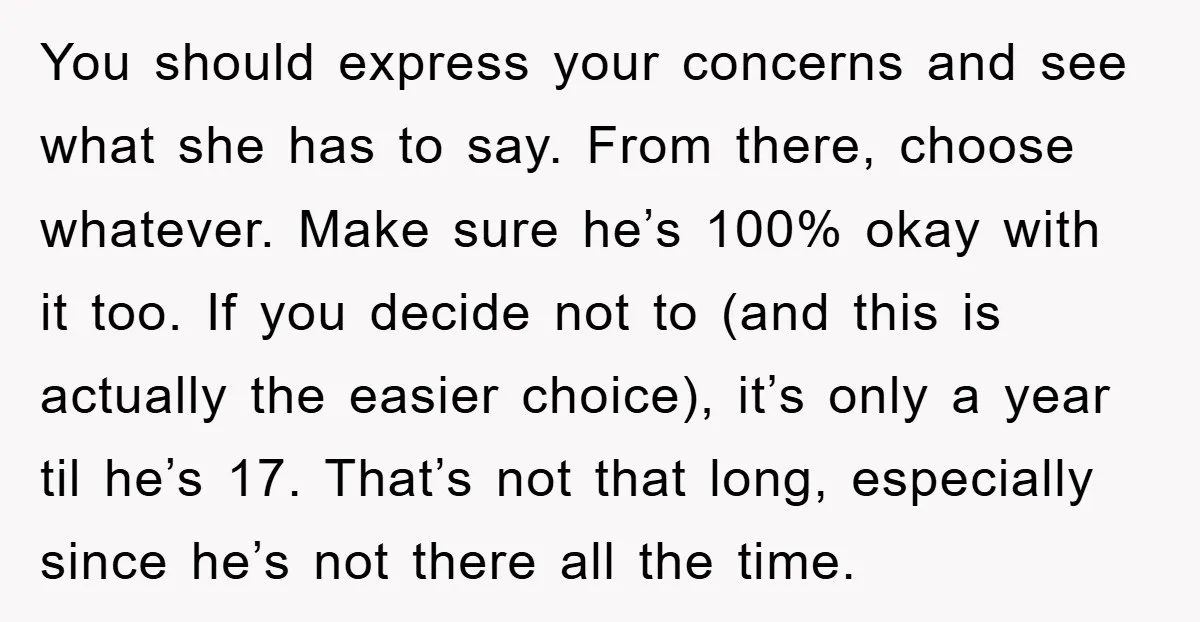 You should express your concerns and see what she has to say. From there, choose whatever. Make sure he’s 100% okay with it too. If you decide not to (and...