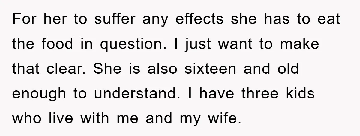 For her to suffer any effects she has to eat the food in question. I just want to make that clear. She is also sixteen and old enough to understand....
