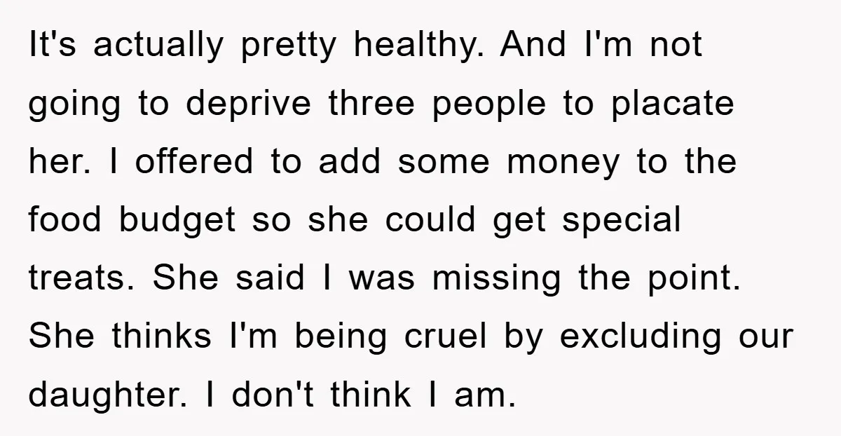 It's actually pretty healthy. And I'm not going to deprive three people to placate her. I offered to add some money to the food budget so she could get special...
