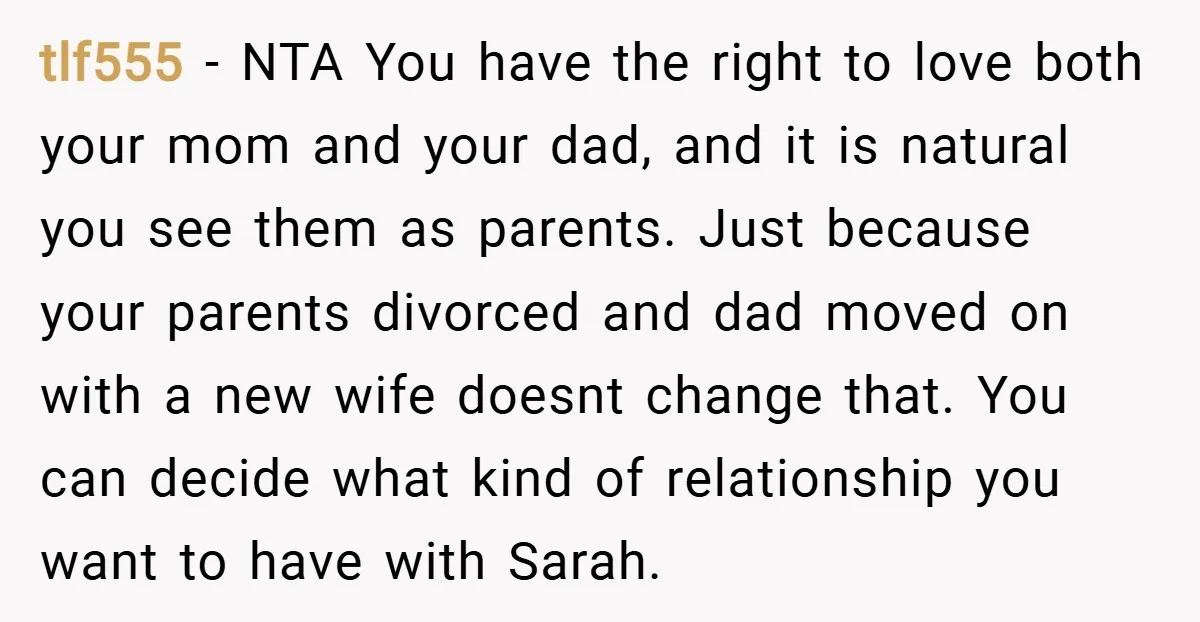 tlf555 − NTA You have the right to love both your mom and your dad, and it is natural you see them as parents. Just because your parents divorced and...