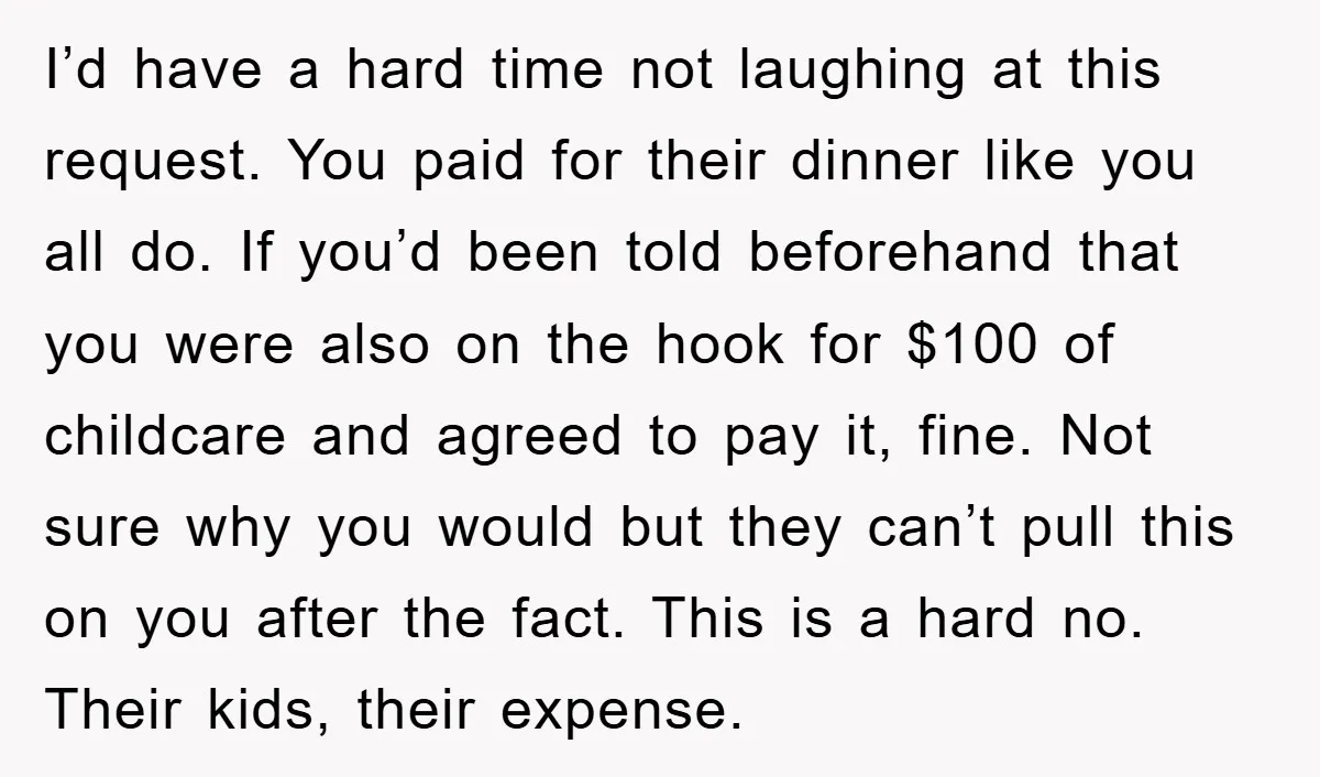 I’d have a hard time not laughing at this request. You paid for their dinner like you all do. If you’d been told beforehand that you were also on the...