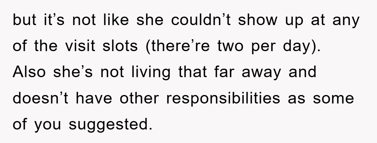 but it’s not like she couldn’t show up at any of the visit slots (there’re two per day). Also she’s not living that far away and doesn’t have other responsibilities...