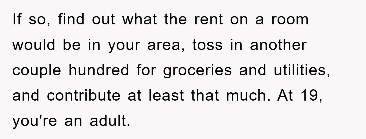 If so, find out what the rent on a room would be in your area, toss in another couple hundred for groceries and utilities, and contribute at least that much....