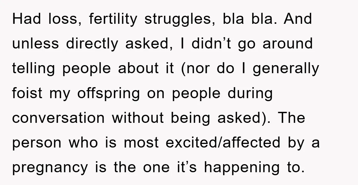 Had loss, fertility struggles, bla bla. And unless directly asked, I didn’t go around telling people about it (nor do I generally foist my offspring on people during conversation without...