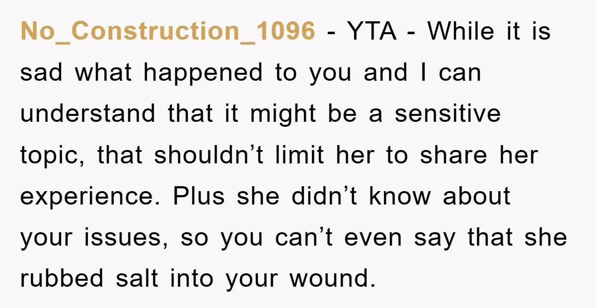 No_Construction_1096 − YTA - While it is sad what happened to you and I can understand that it might be a sensitive topic, that shouldn’t limit her to share her...
