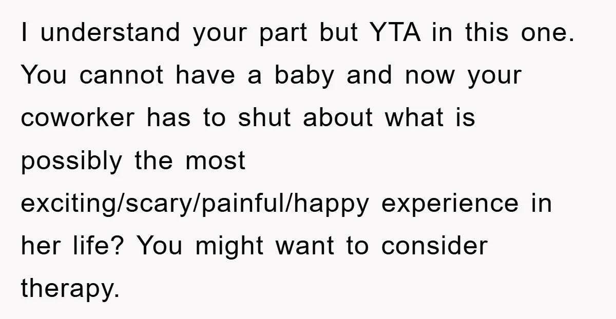 I understand your part but YTA in this one. You cannot have a baby and now your coworker has to shut about what is possibly the most exciting/scary/painful/happy experience in...