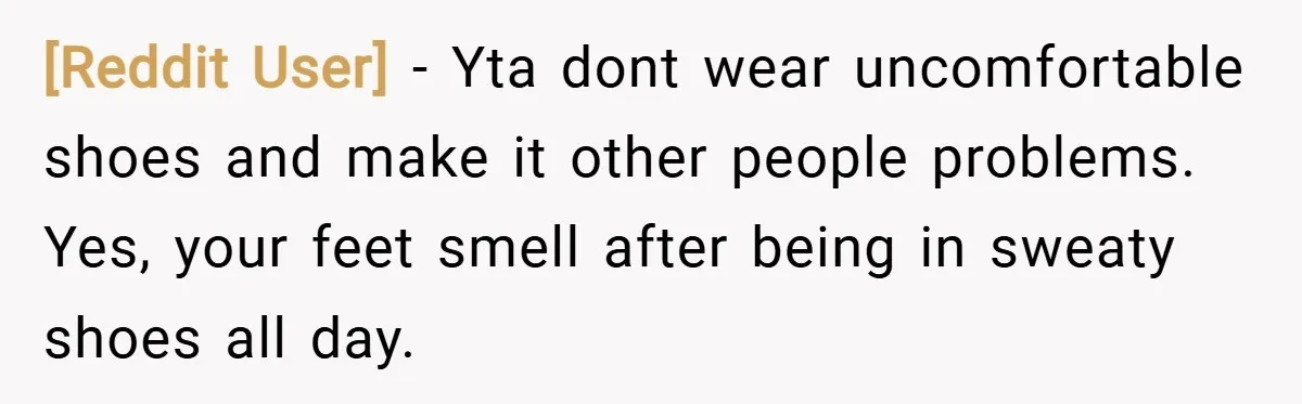 [Reddit User] − Yta dont wear uncomfortable shoes and make it other people problems. Yes, your feet smell after being in sweaty shoes all day.