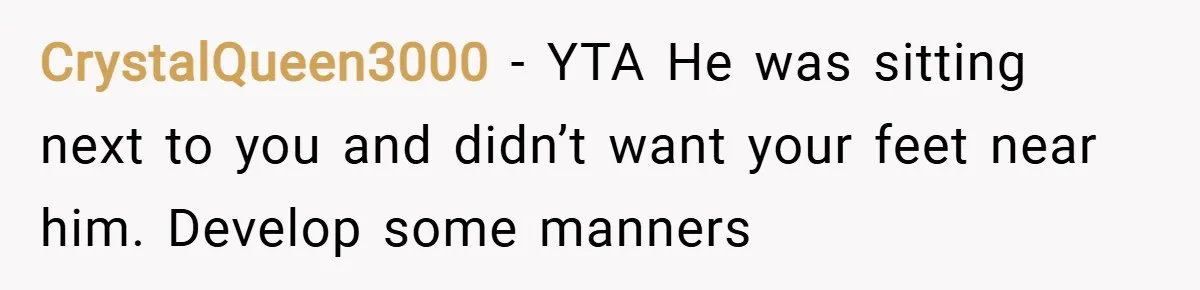 CrystalQueen3000 − YTA He was sitting next to you and didn’t want your feet near him. Develop some manners