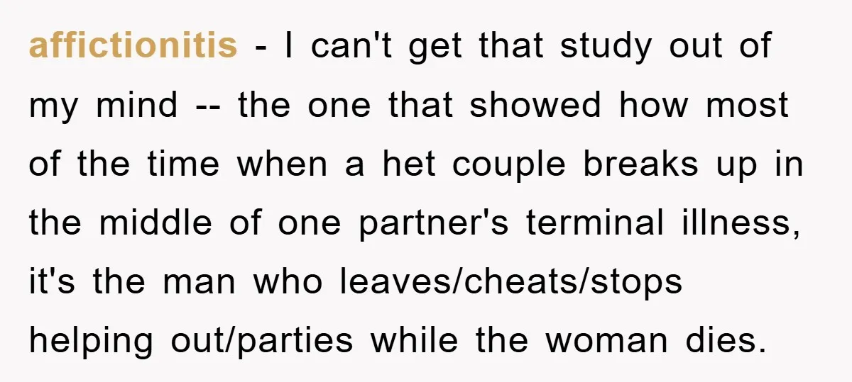 affictionitis − I can't get that study out of my mind -- the one that showed how most of the time when a het couple breaks up in the middle...