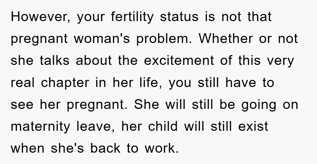 However, your fertility status is not that pregnant woman's problem. Whether or not she talks about the excitement of this very real chapter in her life, you still have to...