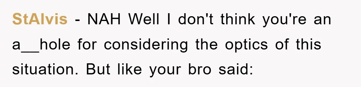 StAlvis − NAH Well I don't think you're an a__hole for considering the optics of this situation. But like your bro said: