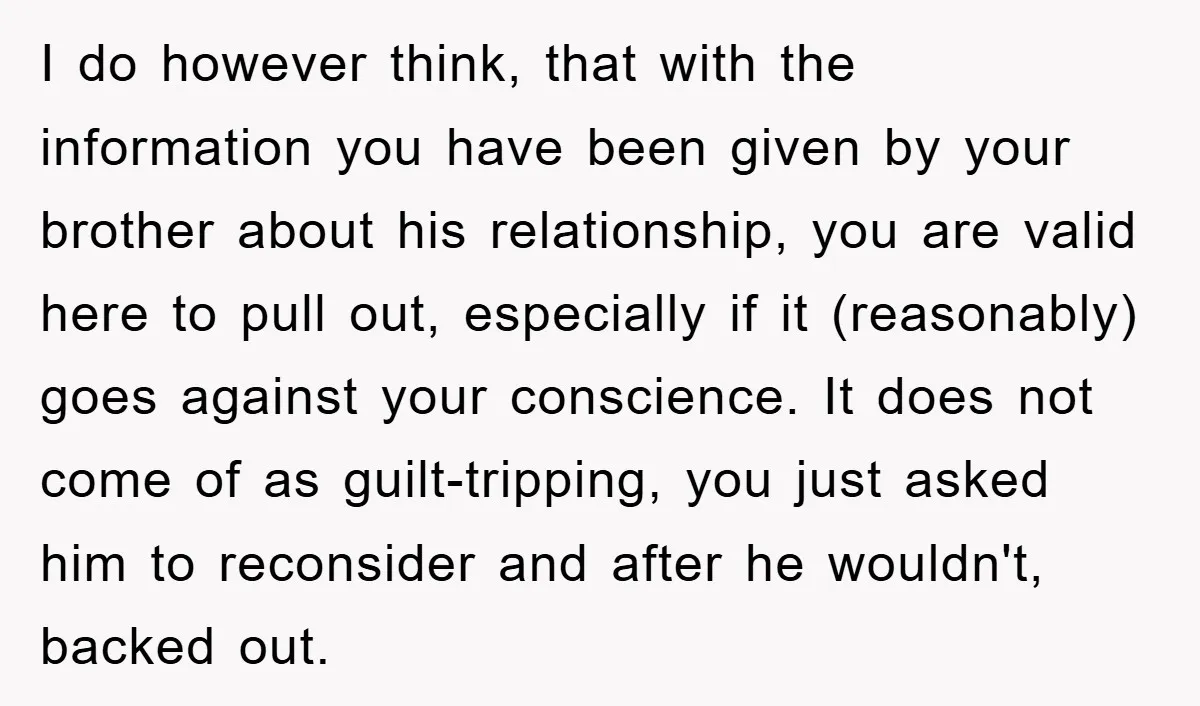 I do however think, that with the information you have been given by your brother about his relationship, you are valid here to pull out, especially if it (reasonably) goes...