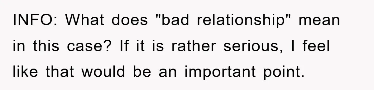INFO: What does "bad relationship" mean in this case? If it is rather serious, I feel like that would be an important point.