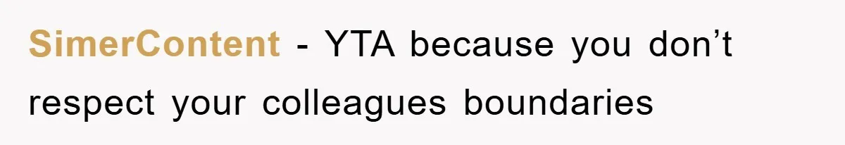 SimerContent − YTA because you don’t respect your colleagues boundaries
