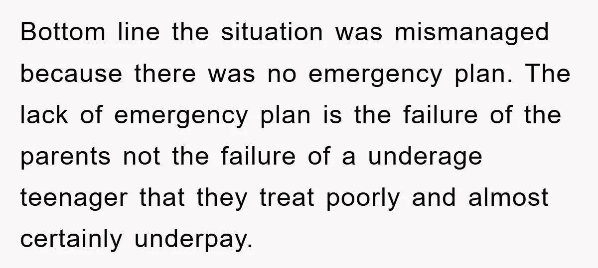 Bottom line the situation was mismanaged because there was no emergency plan. The lack of emergency plan is the failure of the parents not the failure of a underage teenager...