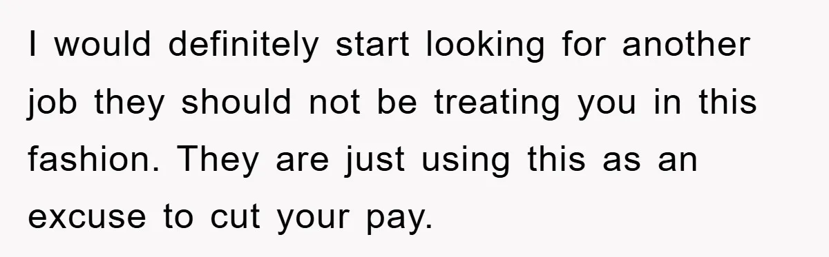 I would definitely start looking for another job they should not be treating you in this fashion. They are just using this as an excuse to cut your pay.