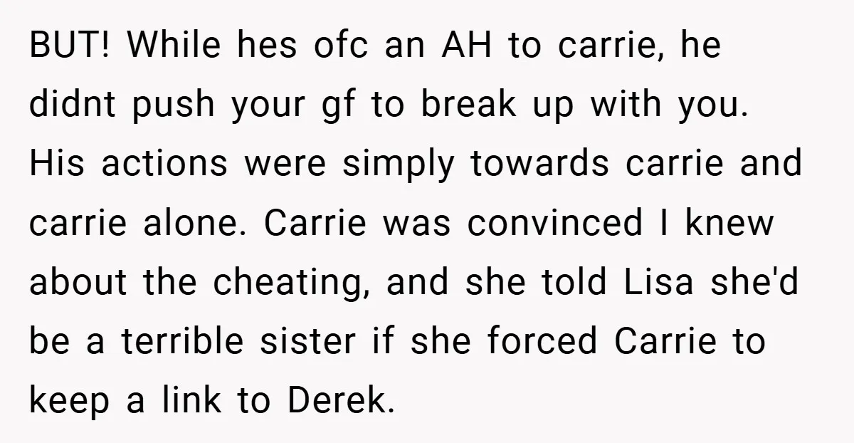 BUT! While hes ofc an AH to carrie, he didnt push your gf to break up with you. His actions were simply towards carrie and carrie alone. Carrie was convinced...