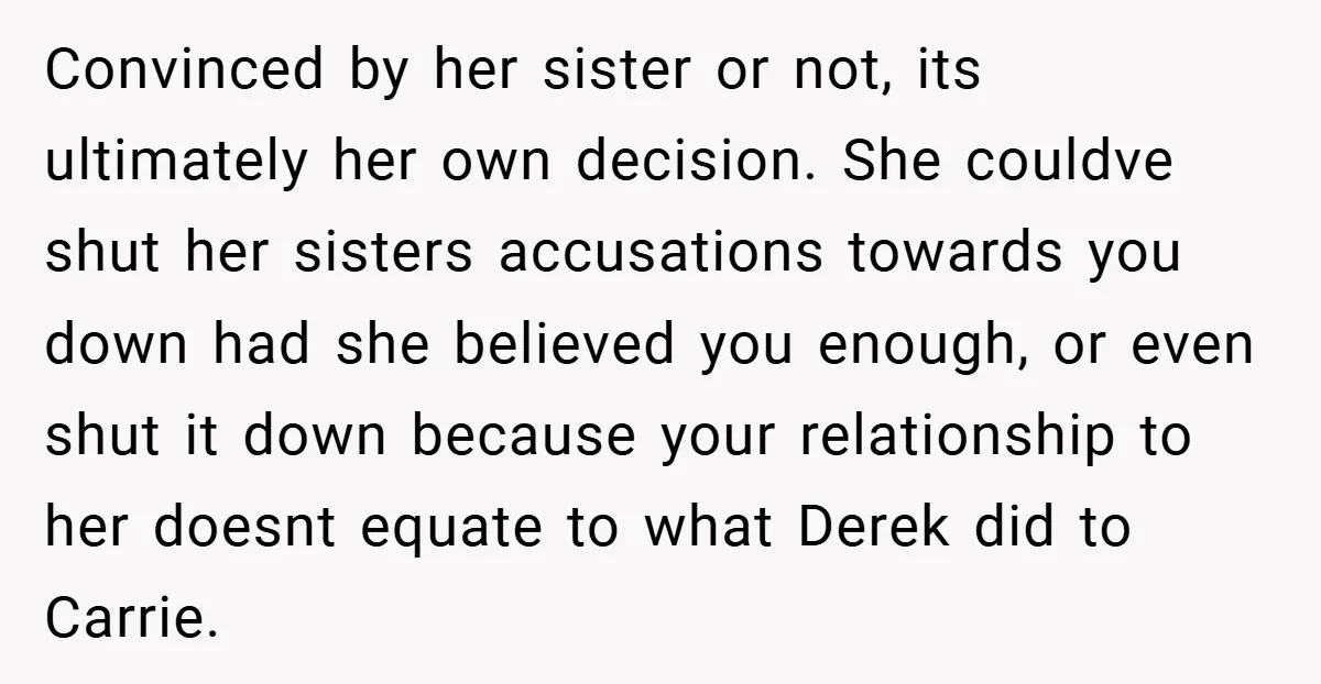 Convinced by her sister or not, its ultimately her own decision. She couldve shut her sisters accusations towards you down had she believed you enough, or even shut it down...