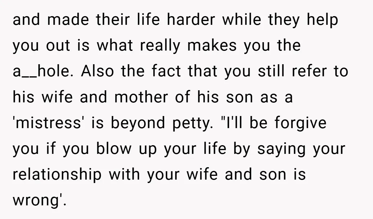 and made their life harder while they help you out is what really makes you the a__hole. Also the fact that you still refer to his wife and mother of...