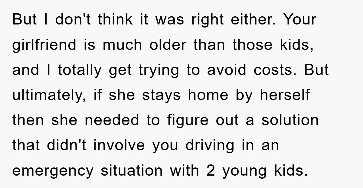 But I don't think it was right either. Your girlfriend is much older than those kids, and I totally get trying to avoid costs. But ultimately, if she stays home...