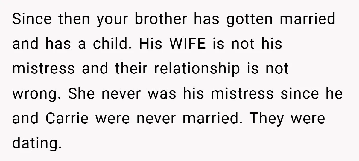 Since then your brother has gotten married and has a child. His WIFE is not his mistress and their relationship is not wrong. She never was his mistress since he...