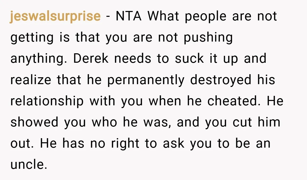 jeswalsurprise − NTA What people are not getting is that you are not pushing anything. Derek needs to suck it up and realize that he permanently destroyed his relationship with...