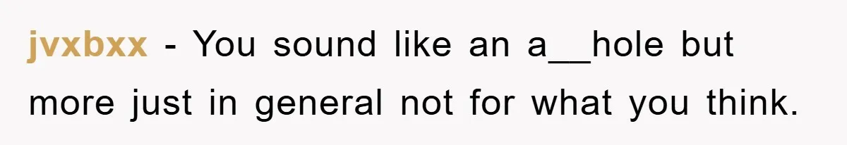 jvxbxx − You sound like an a__hole but more just in general not for what you think.
