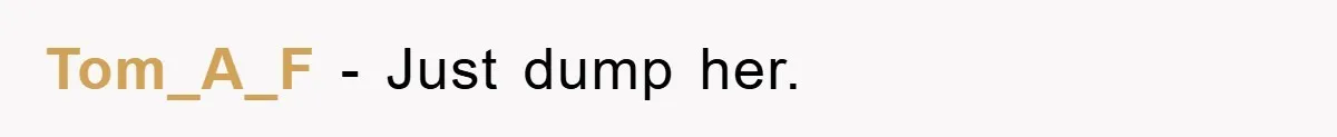 Tom_A_F − Just dump her.