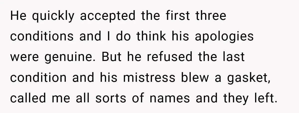 He quickly accepted the first three conditions and I do think his apologies were genuine. But he refused the last condition and his mistress blew a gasket, called me all...