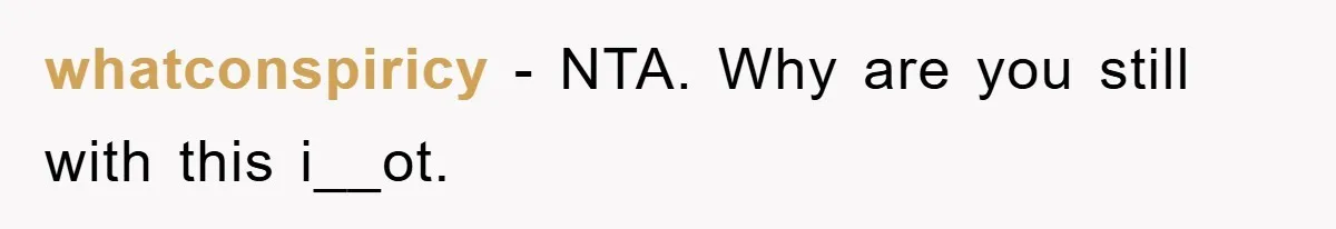 whatconspiricy − NTA. Why are you still with this i__ot.