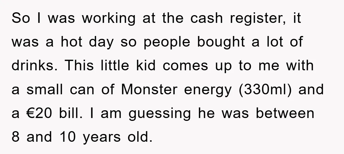 So I was working at the cash register, it was a hot day so people bought a lot of drinks. This little kid comes up to me with a small...