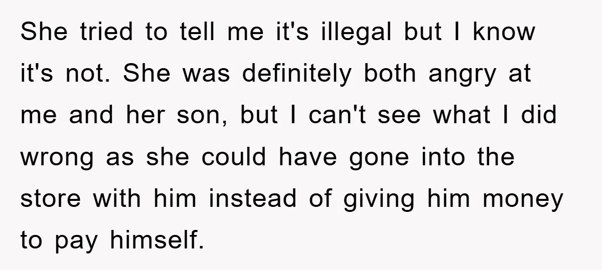 She tried to tell me it's illegal but I know it's not. She was definitely both angry at me and her son, but I can't see what I did wrong...