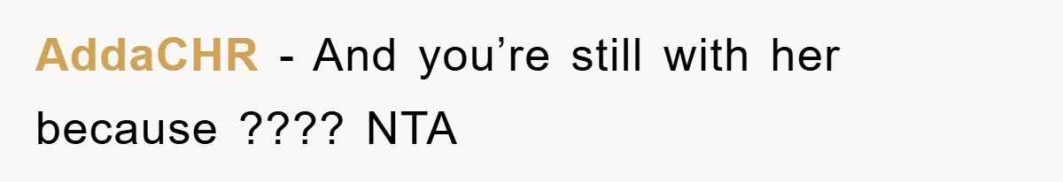 AddaCHR − And you’re still with her because ???? NTA