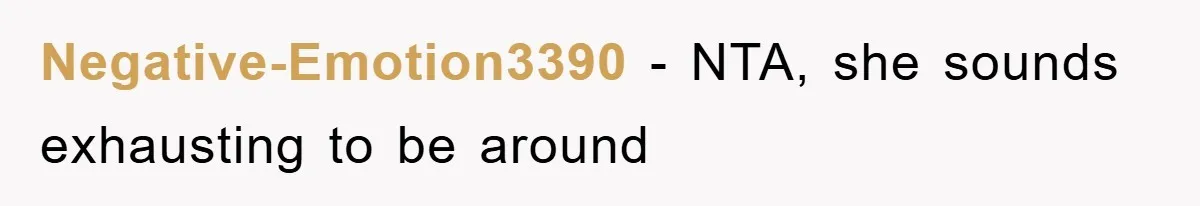 Negative-Emotion3390 − NTA, she sounds exhausting to be around