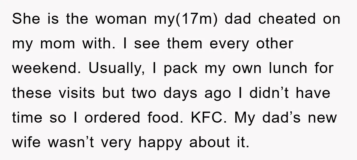 She is the woman my(17m) dad cheated on my mom with. I see them every other weekend. Usually, I pack my own lunch for these visits but two days ago...