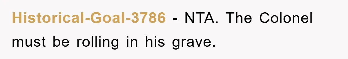 Historical-Goal-3786 − NTA. The Colonel must be rolling in his grave.