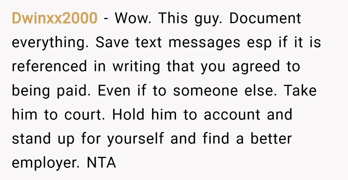 Dwinxx2000 − Wow. This guy. Document everything. Save text messages esp if it is referenced in writing that you agreed to being paid. Even if to someone else. Take him...