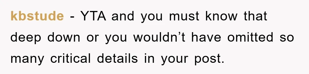 kbstude − YTA and you must know that deep down or you wouldn’t have omitted so many critical details in your post.