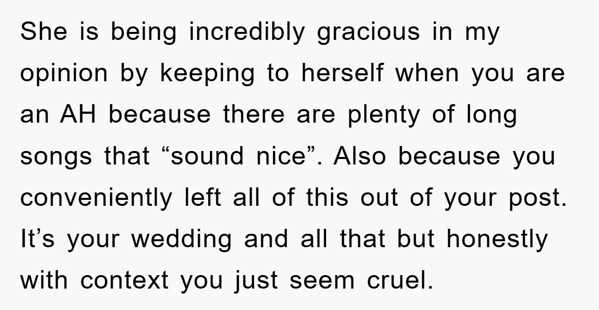 She is being incredibly gracious in my opinion by keeping to herself when you are an AH because there are plenty of long songs that “sound nice”. Also because you...