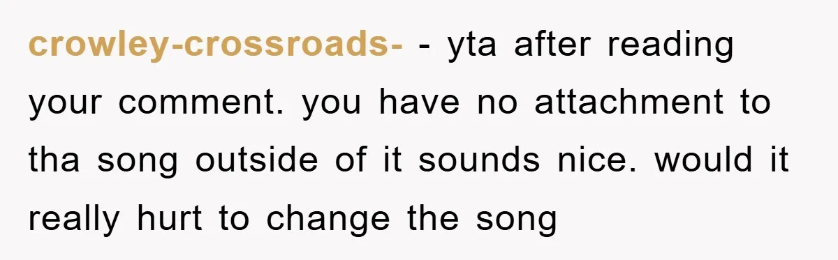 crowley-crossroads- − yta after reading your comment. you have no attachment to tha song outside of it sounds nice. would it really hurt to change the song
