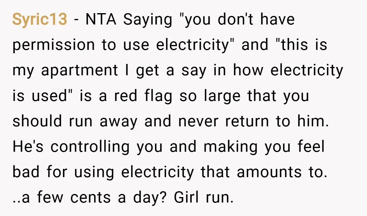 Syric13 − NTA Saying "you don't have permission to use electricity" and "this is my apartment I get a say in how electricity is used" is a red flag so...